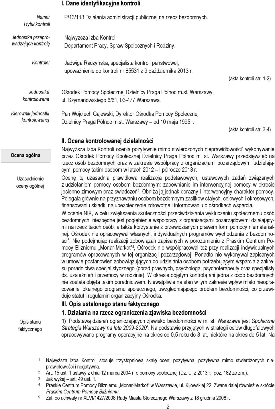 Kontroler Jednostka kontrolowana Jadwiga Raczyńska, specjalista kontroli państwowej, upoważnienie do kontroli nr 85531 z 9 października 2013 r. Ośrodek Pomocy Społecznej Dzielnicy Praga Północ m.st. Warszawy, ul.