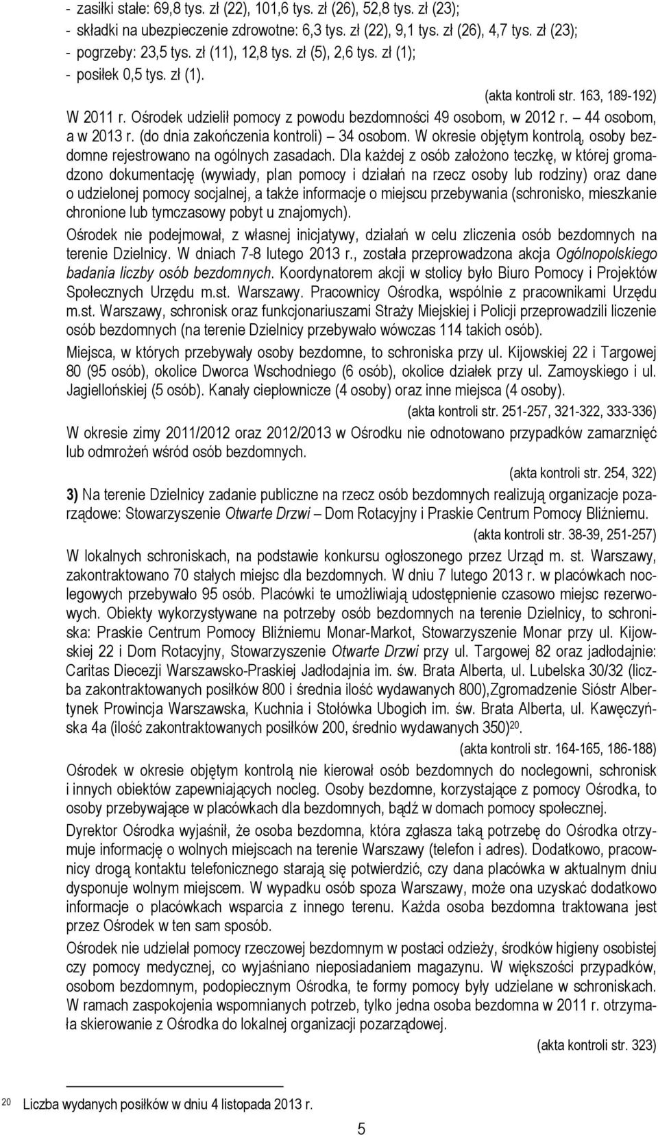 44 osobom, a w 2013 r. (do dnia zakończenia kontroli) 34 osobom. W okresie objętym kontrolą, osoby bezdomne rejestrowano na ogólnych zasadach.