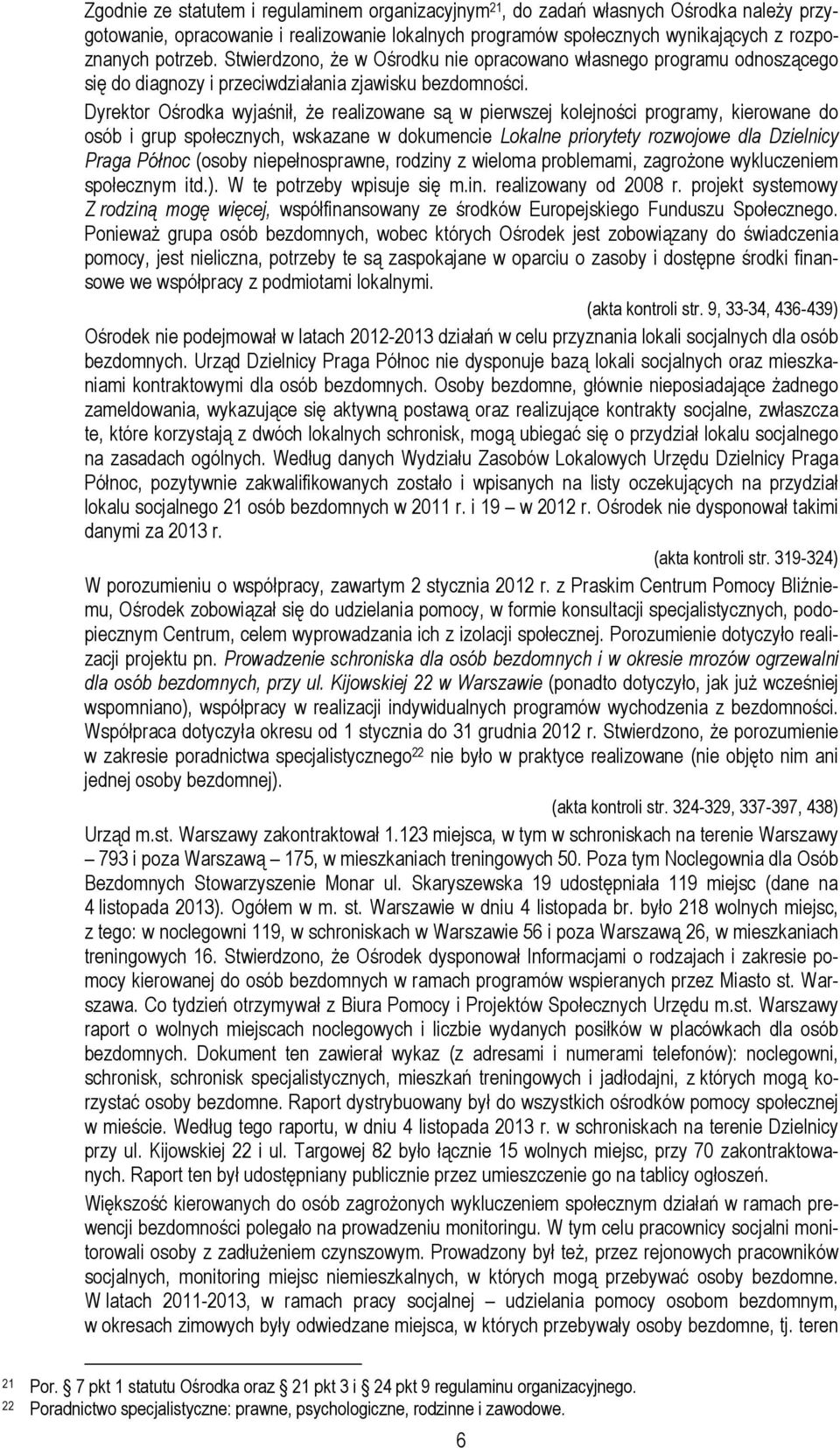 Dyrektor Ośrodka wyjaśnił, że realizowane są w pierwszej kolejności programy, kierowane do osób i grup społecznych, wskazane w dokumencie Lokalne priorytety rozwojowe dla Dzielnicy Praga Północ