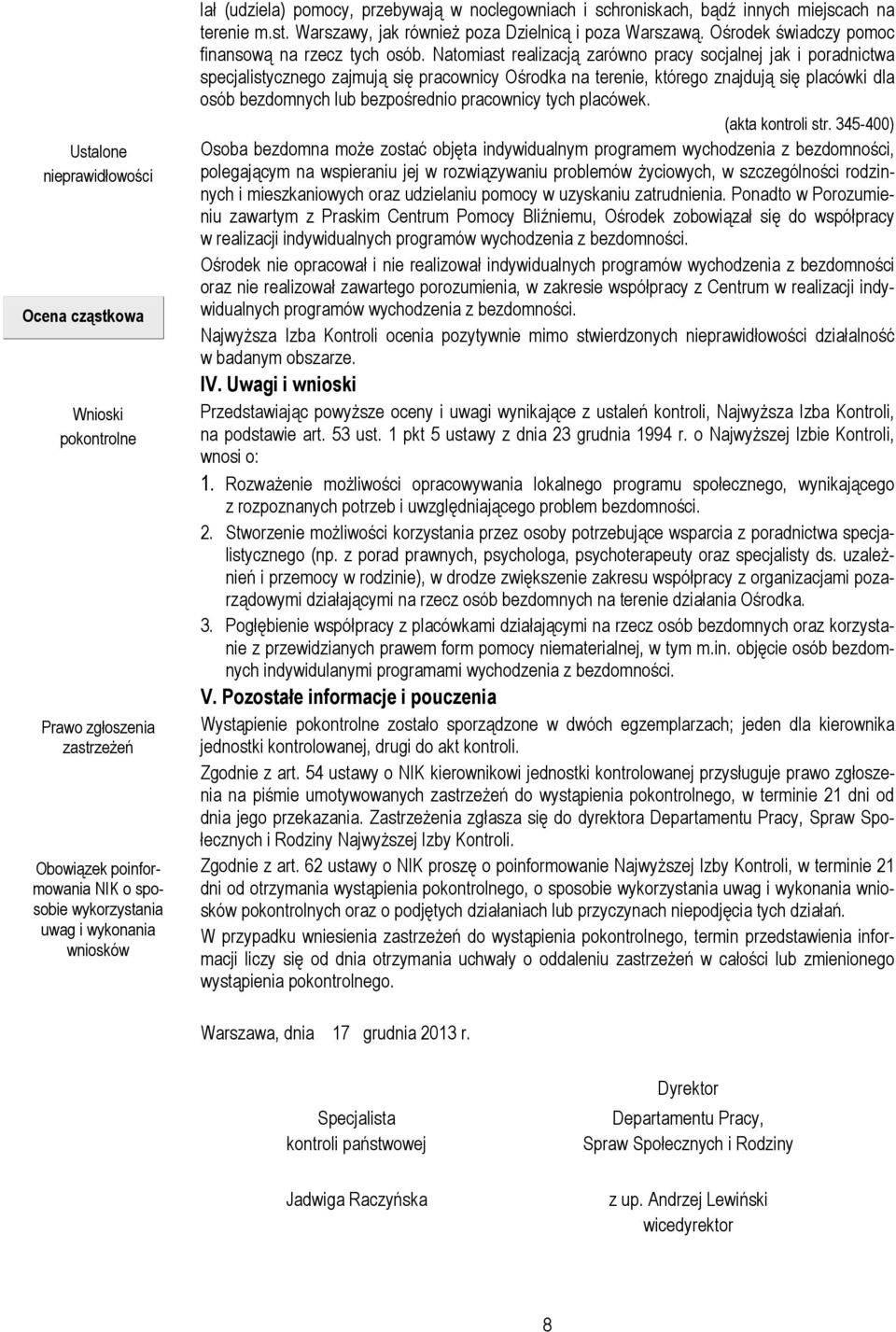 Natomiast realizacją zarówno pracy socjalnej jak i poradnictwa specjalistycznego zajmują się pracownicy Ośrodka na terenie, którego znajdują się placówki dla osób bezdomnych lub bezpośrednio