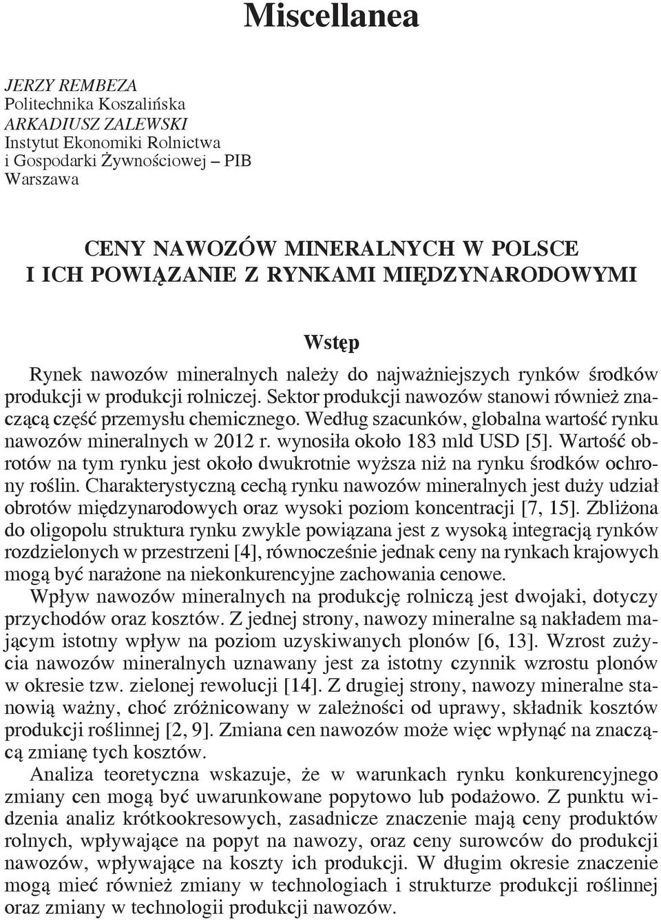 Sektor produkcji nawozów stanowi również znaczącą część przemysłu chemicznego. Według szacunków, globalna wartość rynku nawozów mineralnych w 212 r. wynosiła około 183 mld USD [5].