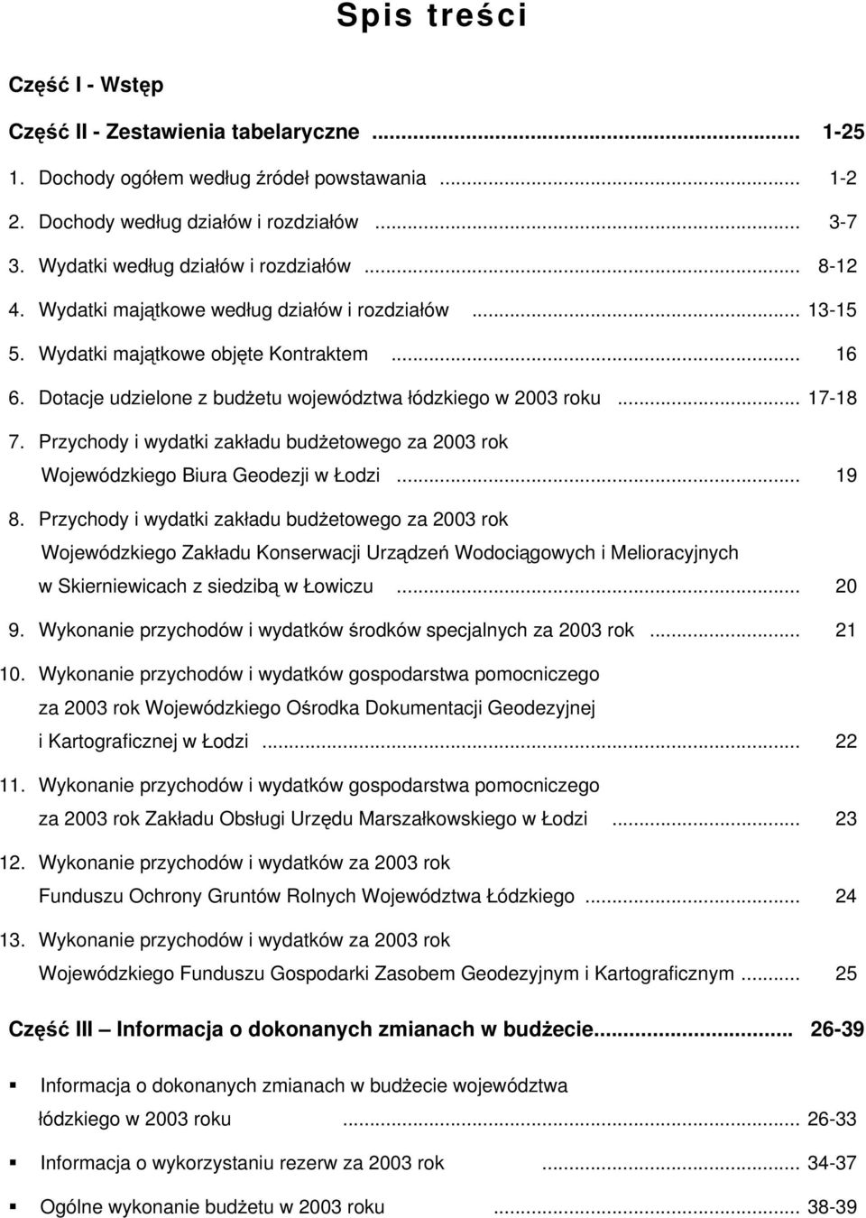 Dotacje udzielone z budżetu województwa łódzkiego w 2003 roku... 17-18 7. Przychody i wydatki zakładu budżetowego za 2003 rok Wojewódzkiego Biura Geodezji w Łodzi... 19 8.