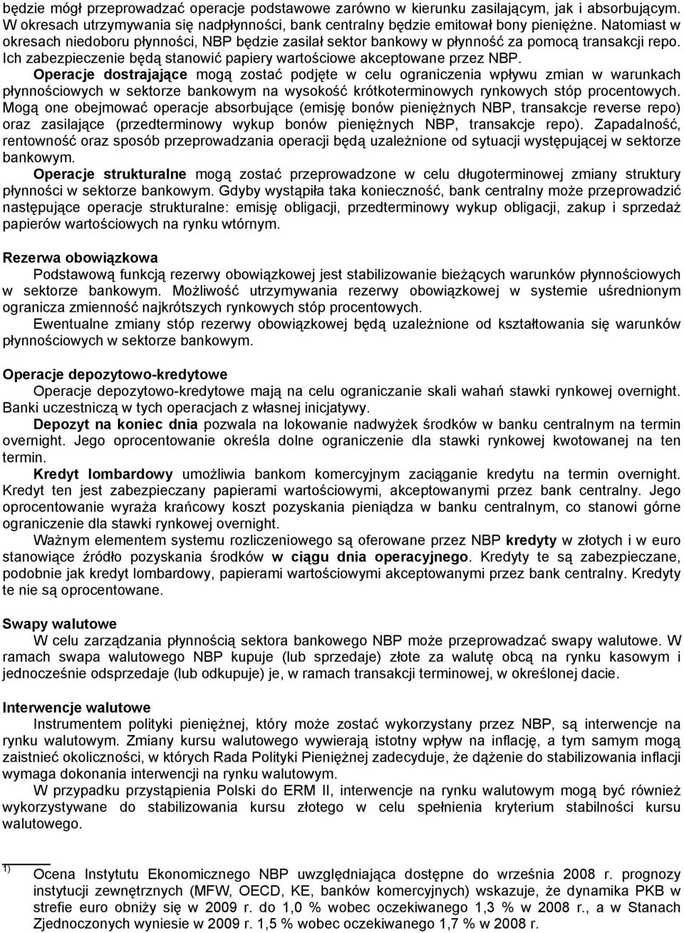 Operacje dostrajające mogą zostać podjęte w celu ograniczenia wpływu zmian w warunkach płynnościowych w sektorze bankowym na wysokość krótkoterminowych rynkowych stóp procentowych.