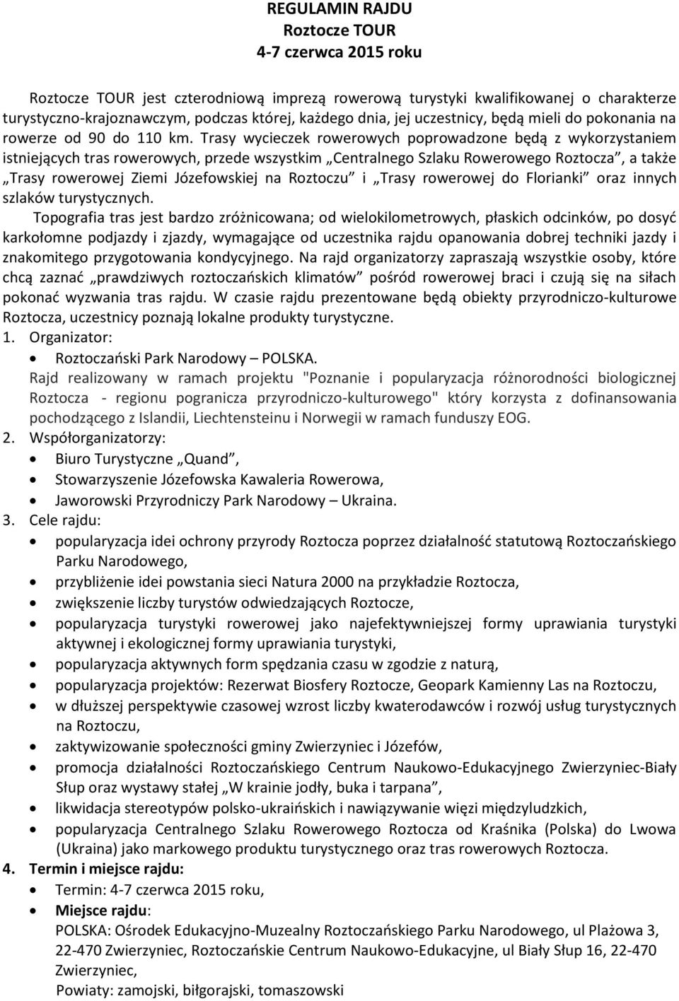 Trasy wycieczek rowerowych poprowadzone będą z wykorzystaniem istniejących tras rowerowych, przede wszystkim Centralnego Szlaku Rowerowego Roztocza, a także Trasy rowerowej Ziemi Józefowskiej na