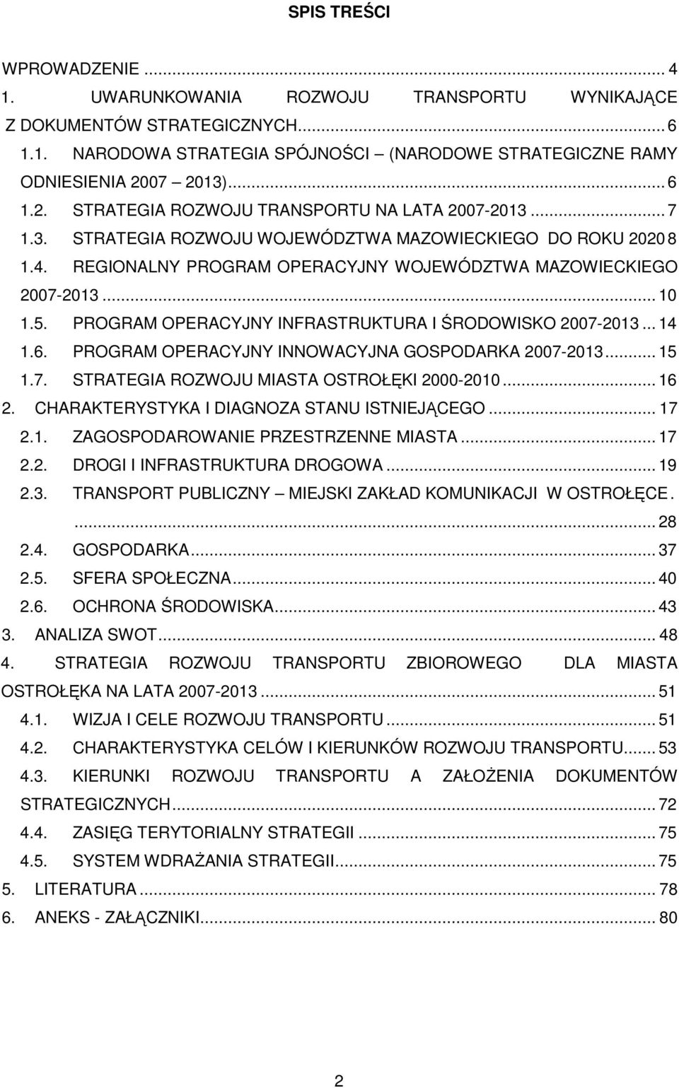 REGIONALNY PROGRAM OPERACYJNY WOJEWÓDZTWA MAZOWIECKIEGO 2007-2013... 10 1.5. PROGRAM OPERACYJNY INFRASTRUKTURA I ŚRODOWISKO 2007-2013... 14 1.6. PROGRAM OPERACYJNY INNOWACYJNA GOSPODARKA 2007-2013.