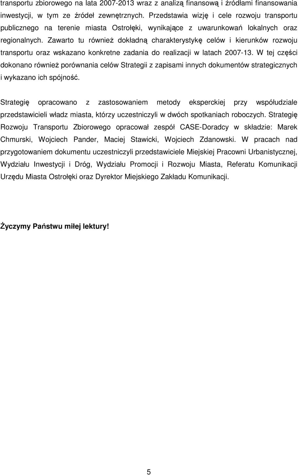 Zawarto tu również dokładną charakterystykę celów i kierunków rozwoju transportu oraz wskazano konkretne zadania do realizacji w latach 2007-13.