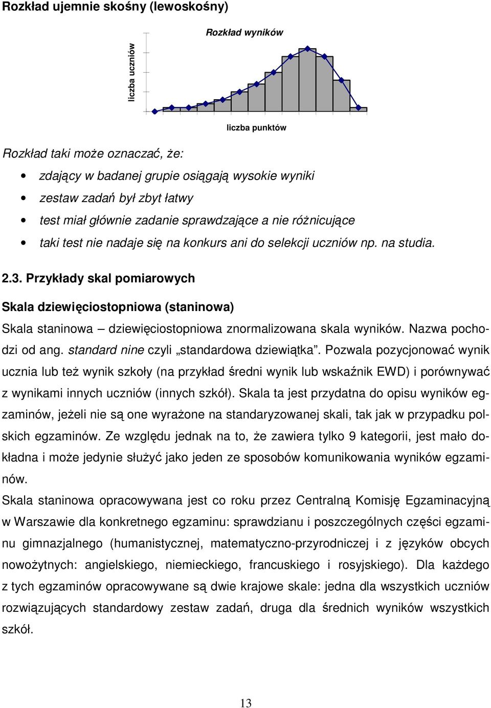 Przykłady skal pomiarowych Skala dziewięciostopniowa (staninowa) Skala staninowa dziewięciostopniowa znormalizowana skala wyników. Nazwa pochodzi od ang. standard nine czyli standardowa dziewiątka.