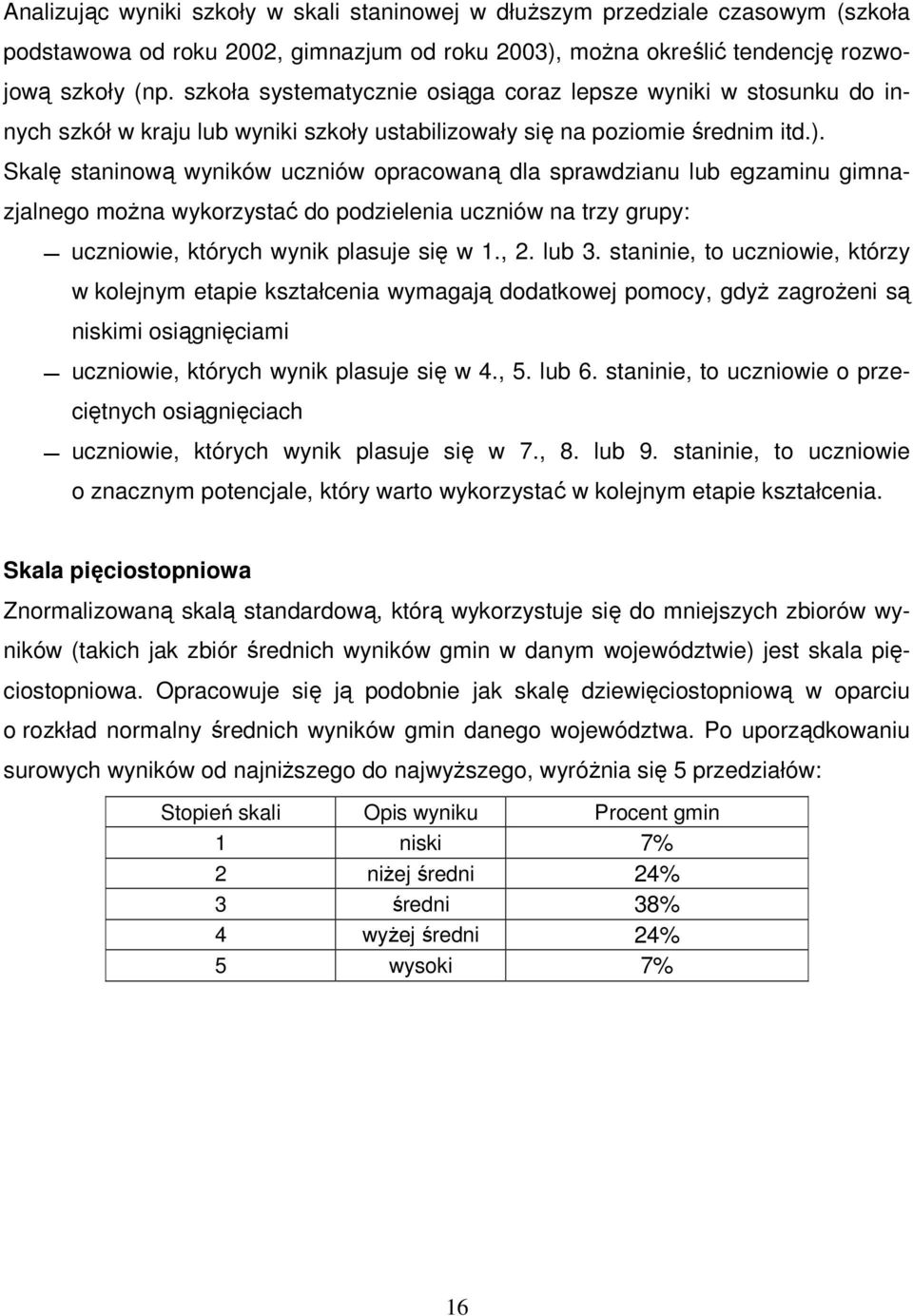 Skalę staninową wyników uczniów opracowaną dla sprawdzianu lub egzaminu gimnazjalnego moŝna wykorzystać do podzielenia uczniów na trzy grupy: uczniowie, których wynik plasuje się w 1., 2. lub 3.