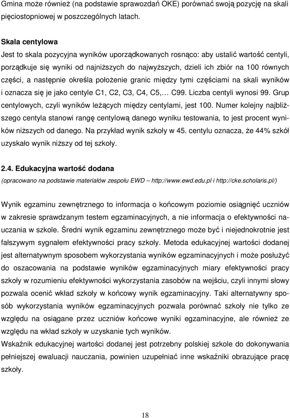 następnie określa połoŝenie granic między tymi częściami na skali wyników i oznacza się je jako centyle C1, C2, C3, C4, C5, C99. Liczba centyli wynosi 99.