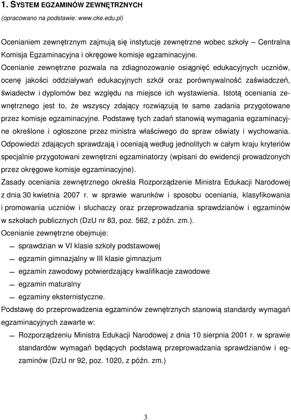 Ocenianie zewnętrzne pozwala na zdiagnozowanie osiągnięć edukacyjnych uczniów, ocenę jakości oddziaływań edukacyjnych szkół oraz porównywalność zaświadczeń, świadectw i dyplomów bez względu na