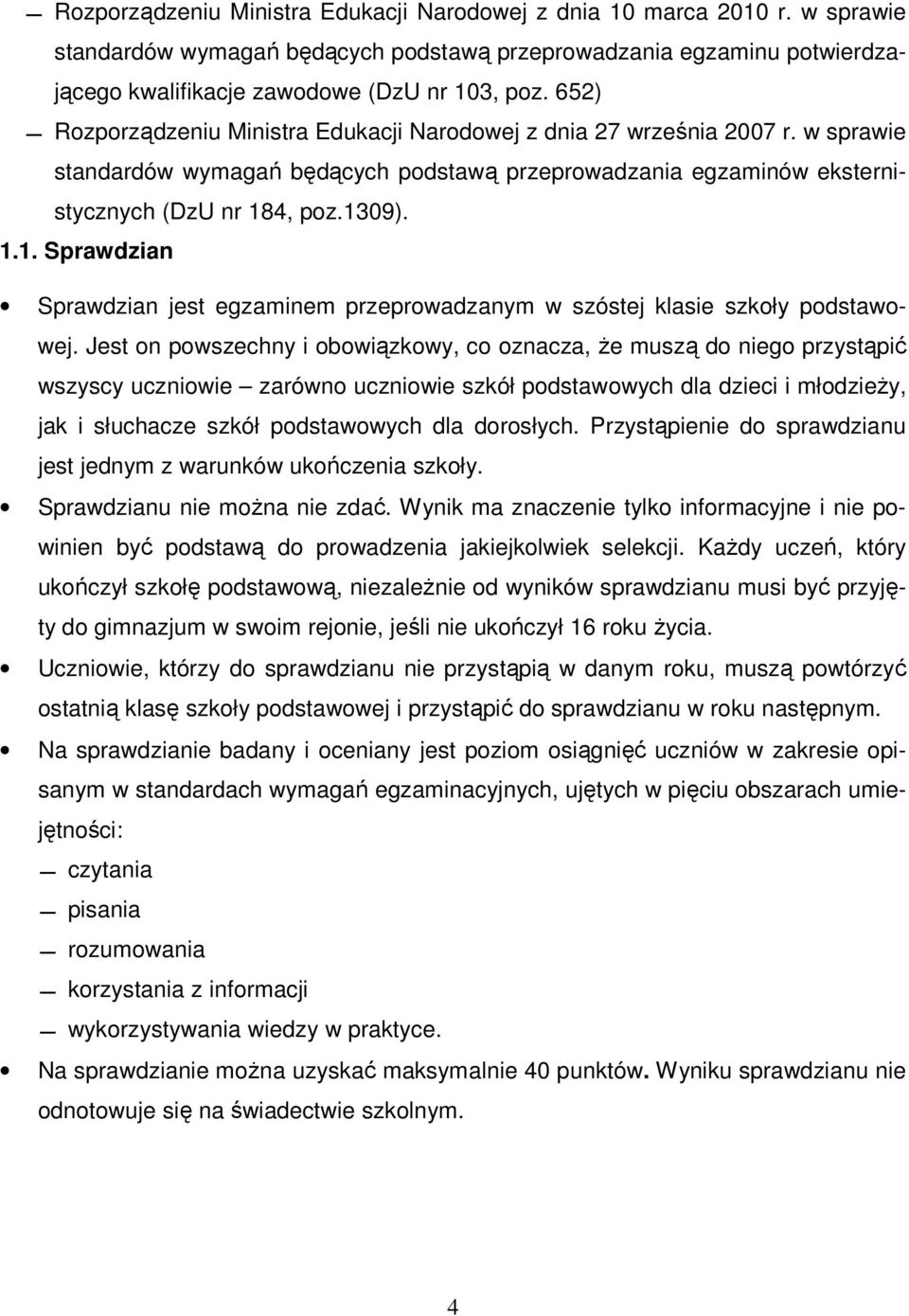 4, poz.1309). 1.1. Sprawdzian Sprawdzian jest egzaminem przeprowadzanym w szóstej klasie szkoły podstawowej.