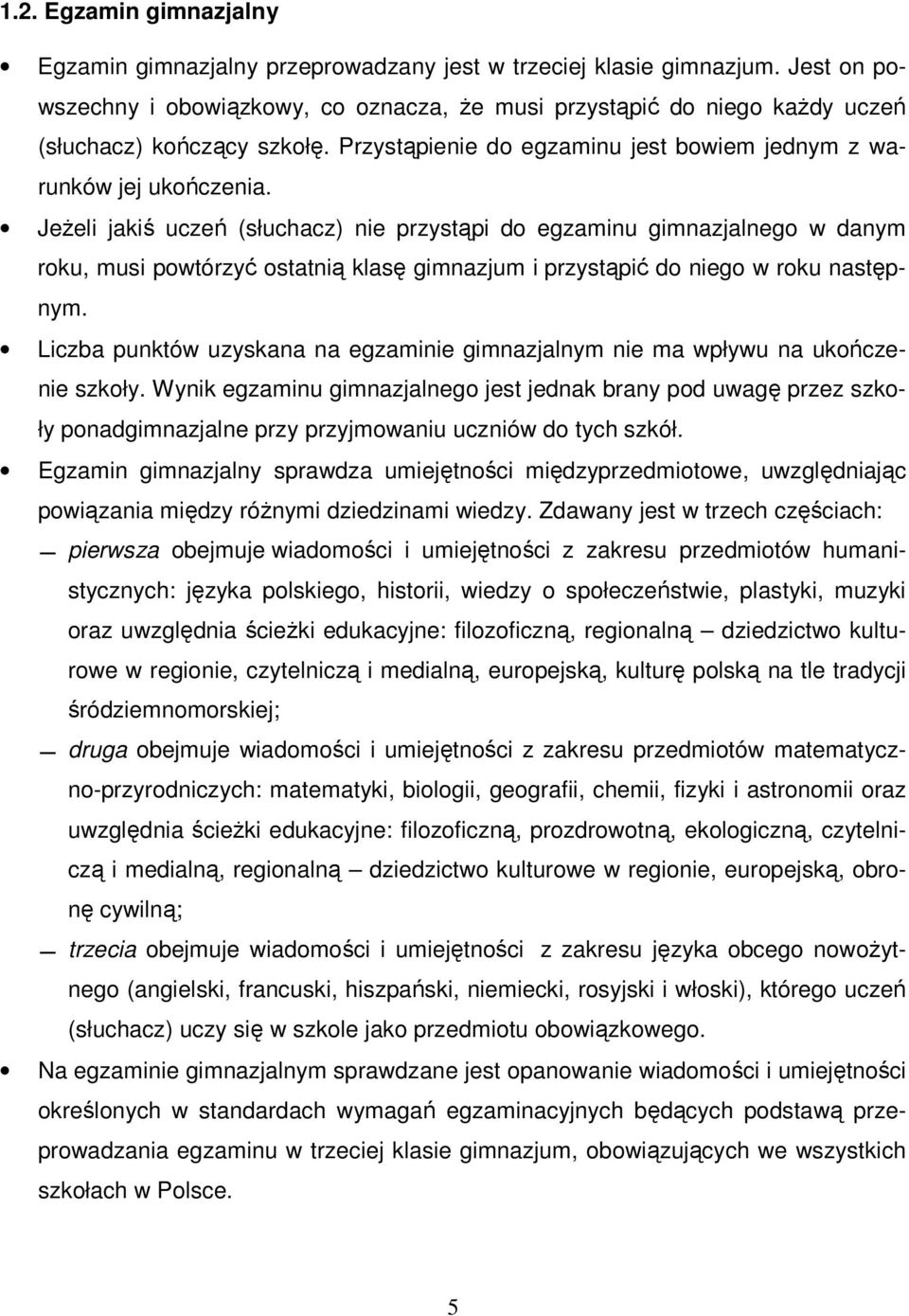 JeŜeli jakiś uczeń (słuchacz) nie przystąpi do egzaminu gimnazjalnego w danym roku, musi powtórzyć ostatnią klasę gimnazjum i przystąpić do niego w roku następnym.