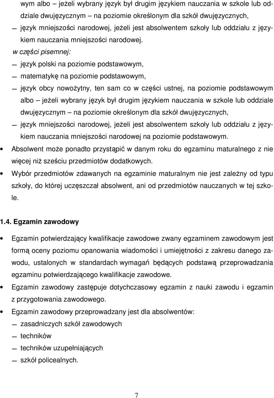 w części pisemnej: język polski na poziomie podstawowym, matematykę na poziomie podstawowym, język obcy nowoŝytny, ten sam co w części ustnej, na poziomie podstawo szkoły lub oddziału z językiem