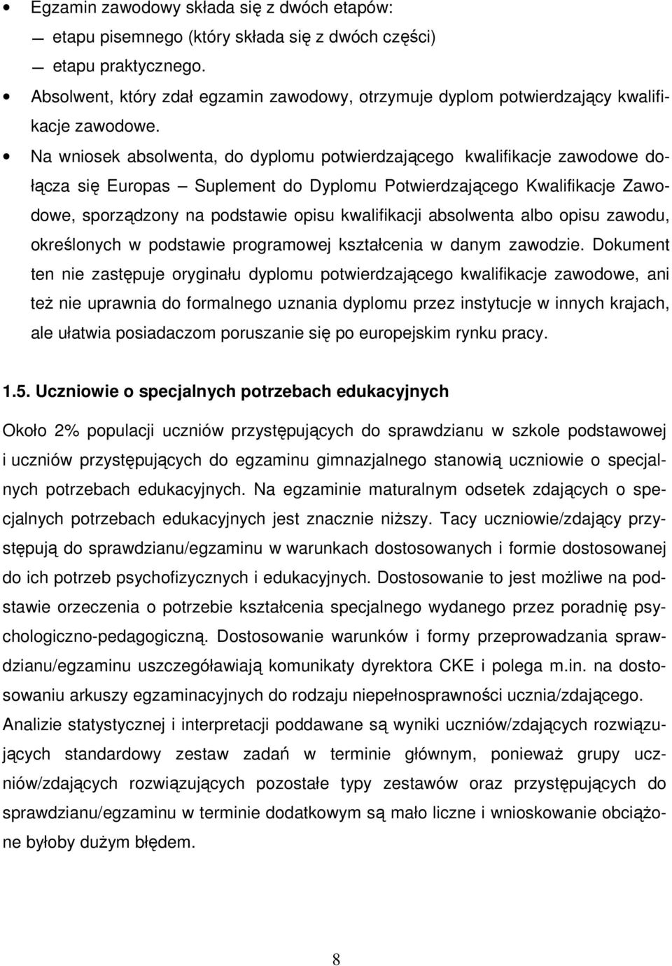 Na wniosek absolwenta, do dyplomu potwierdzającego kwalifikacje zawodowe dołącza się Europas Suplement do Dyplomu Potwierdzającego Kwalifikacje Zawodowe, sporządzony na podstawie opisu kwalifikacji