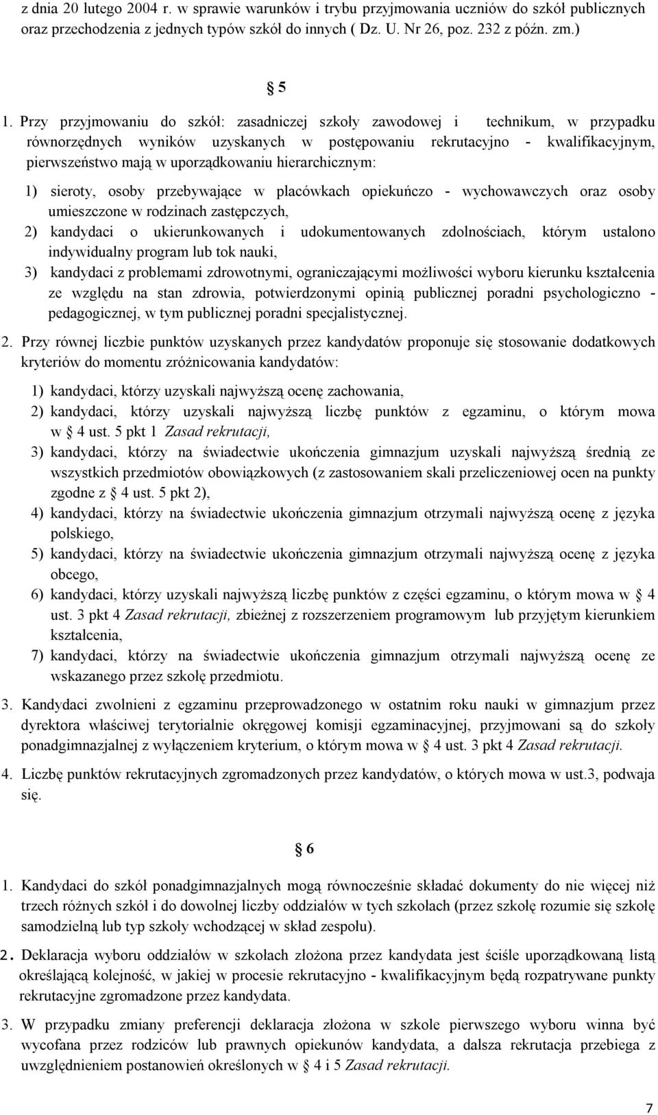 hierarchicznym: 1) sieroty, osoby przebywające w placówkach opiekuńczo - wychowawczych oraz osoby umieszczone w rodzinach zastępczych, 2) kandydaci o ukierunkowanych i udokumentowanych zdolnościach,