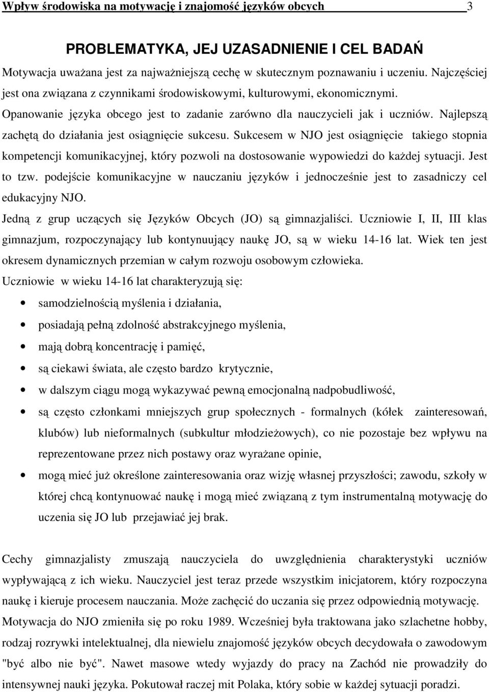 Najlepszą zachętą do działania jest osiągnięcie sukcesu. Sukcesem w NJO jest osiągnięcie takiego stopnia kompetencji komunikacyjnej, który pozwoli na dostosowanie wypowiedzi do każdej sytuacji.