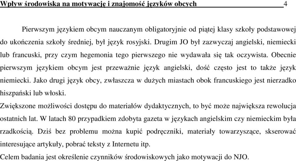 Obecnie pierwszym językiem obcym jest przeważnie język angielski, dość często jest to także język niemiecki.