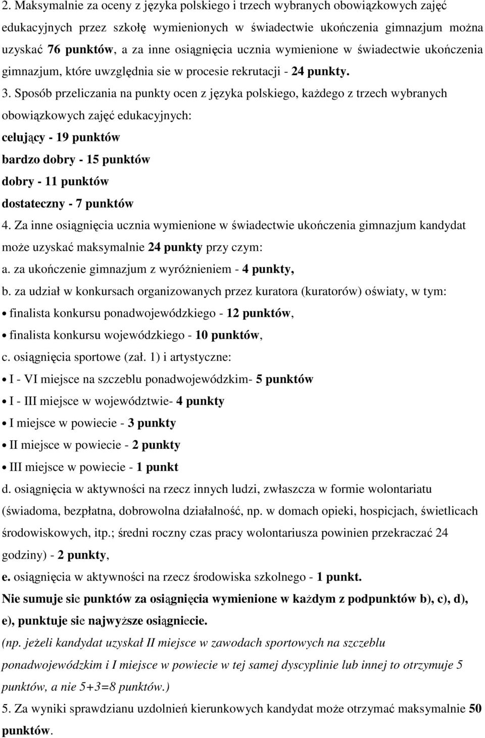 Sposób przeliczania na punkty ocen z języka polskiego, kaŝdego z trzech wybranych obowiązkowych zajęć edukacyjnych: celujący - 19 punktów bardzo dobry - 15 punktów dobry - 11 punktów dostateczny - 7