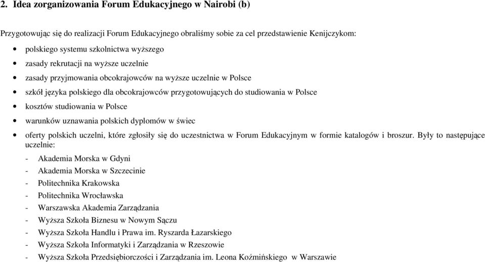 studiowania w Polsce warunków uznawania polskich dyplomów w świec oferty polskich uczelni, które zgłosiły się do uczestnictwa w Forum Edukacyjnym w formie katalogów i broszur.