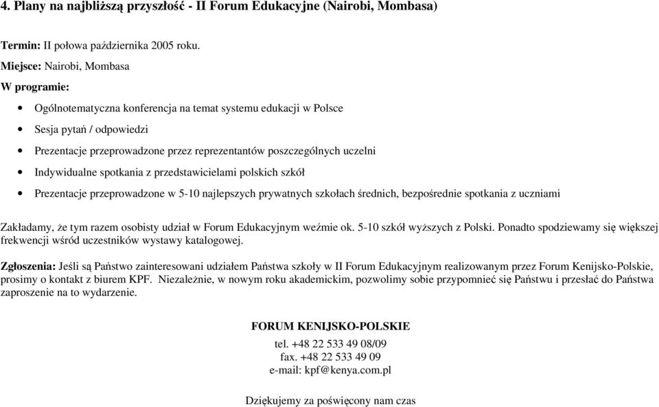 Indywidualne spotkania z przedstawicielami polskich szkół Prezentacje przeprowadzone w 5-10 najlepszych prywatnych szkołach średnich, bezpośrednie spotkania z uczniami Zakładamy, że tym razem