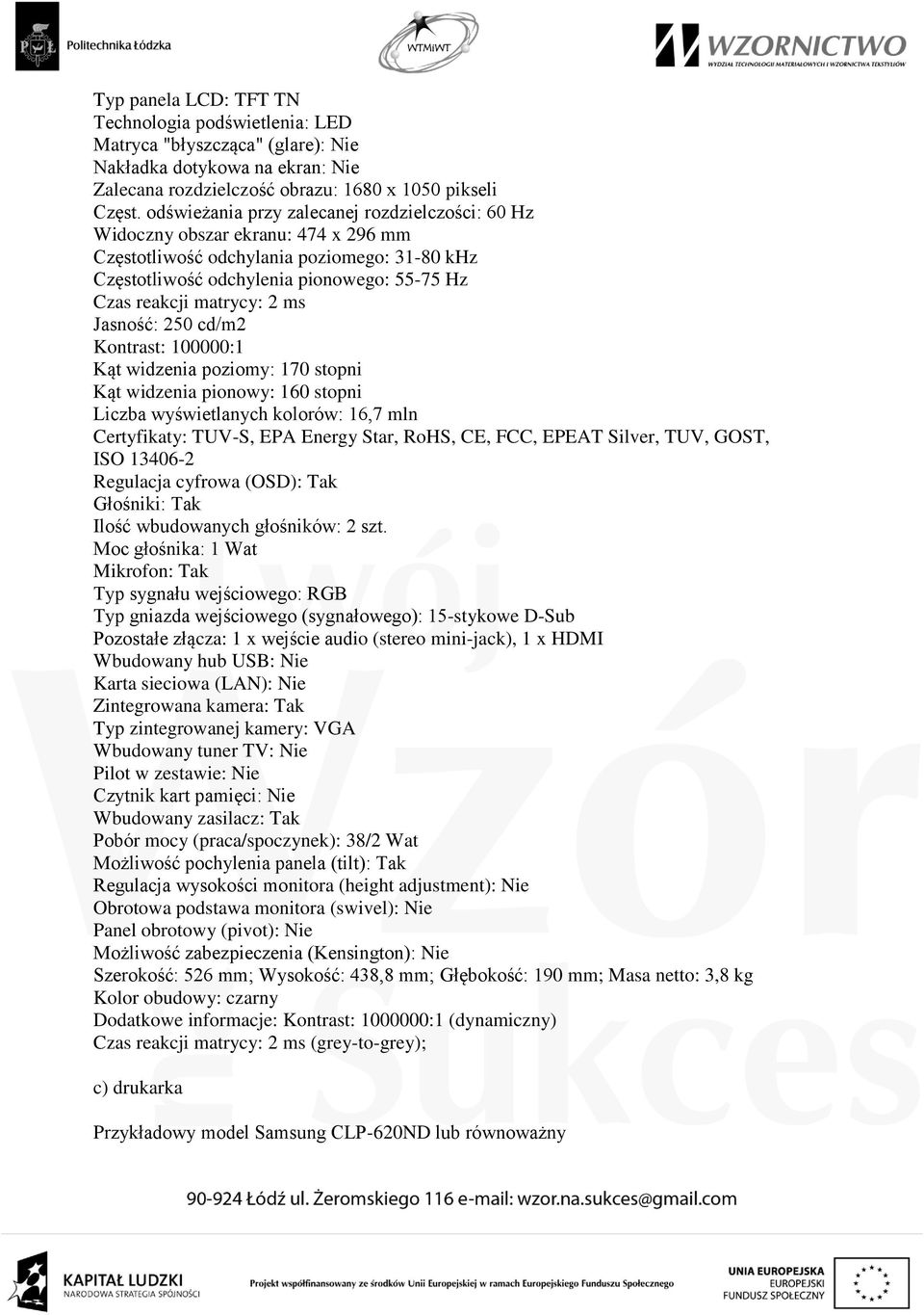 2 ms Jasność: 250 cd/m2 Kontrast: 100000:1 Kąt widzenia poziomy: 170 stopni Kąt widzenia pionowy: 160 stopni Liczba wyświetlanych kolorów: 16,7 mln Certyfikaty: TUV-S, EPA Energy Star, RoHS, CE, FCC,