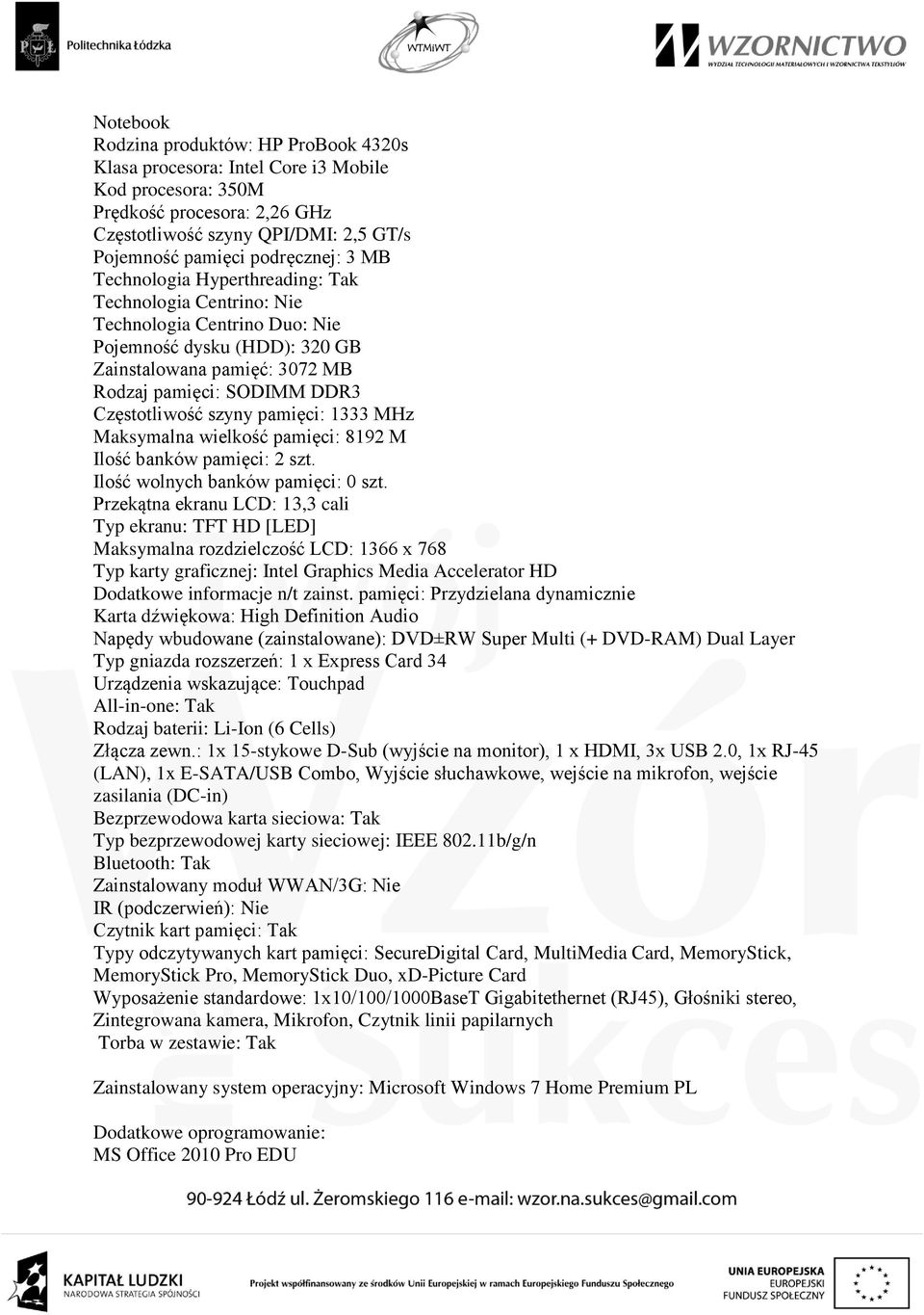 szyny pamięci: 1333 MHz Maksymalna wielkość pamięci: 8192 M Ilość banków pamięci: 2 szt. Ilość wolnych banków pamięci: 0 szt.