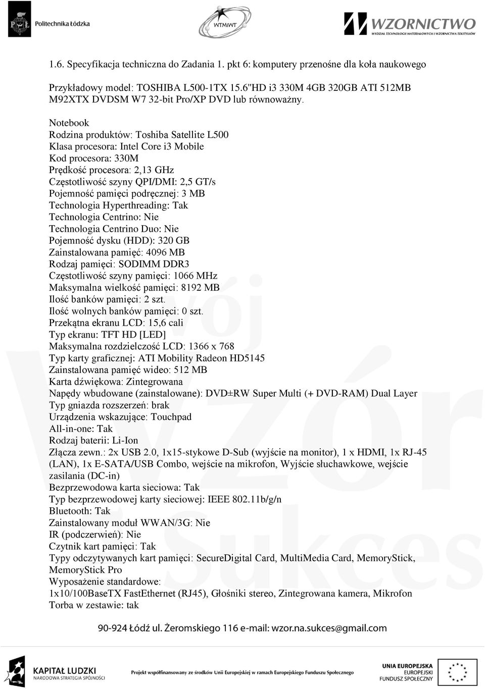 Notebook Rodzina produktów: Toshiba Satellite L500 Klasa procesora: Intel Core i3 Mobile Kod procesora: 330M Prędkość procesora: 2,13 GHz Częstotliwość szyny QPI/DMI: 2,5 GT/s Pojemność pamięci