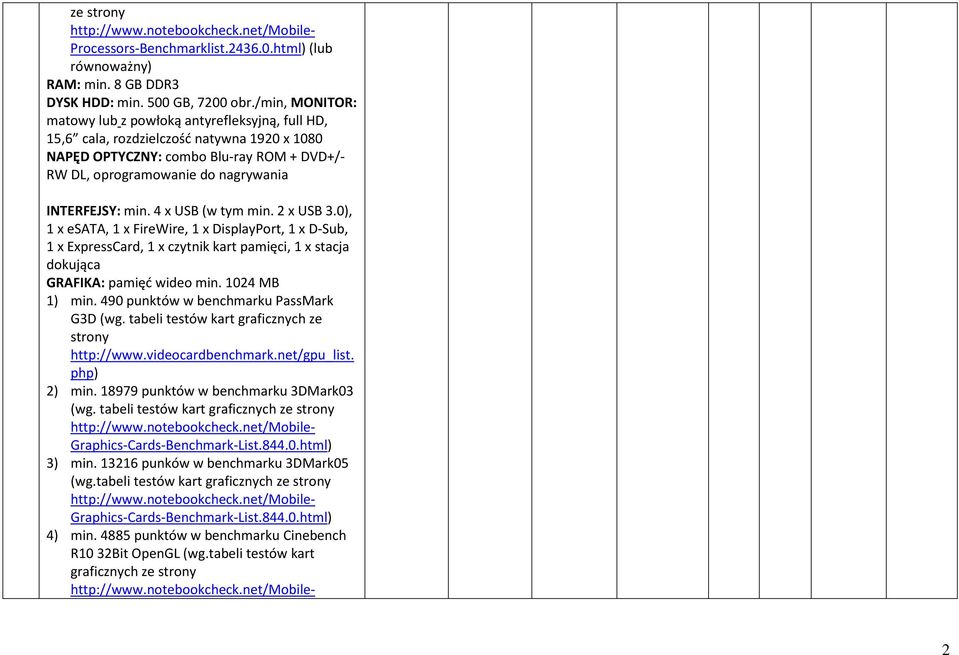 min. 4 x USB (w tym min. 2 x USB 3.0), 1 x esata, 1 x FireWire, 1 x DisplayPort, 1 x D-Sub, 1 x ExpressCard, 1 x czytnik kart pamięci, 1 x stacja dokująca GRAFIKA: pamięć wideo min. 1024 MB 1) min.