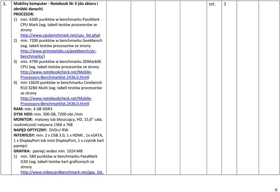 tabeli testów procesorów ze Processors-Benchmarklist.2436.0.html) 4) min 13620 punktów w benchmarku Cinebench R10 32Bit Multi (wg. tabeli testów procesorów ze Processors-Benchmarklist.2436.0.html) RAM: min.