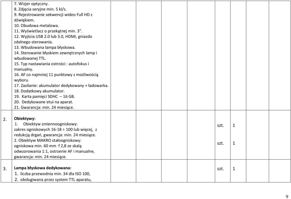 AF co najmniej 11 punktowy z możliwością wyboru. 17. Zasilanie: akumulator dedykowany + ładowarka. 18. Dodatkowy akumulator. 19. Karta pamięci SDHC 16 GB. 20. Dedykowane etui na aparat. 21.