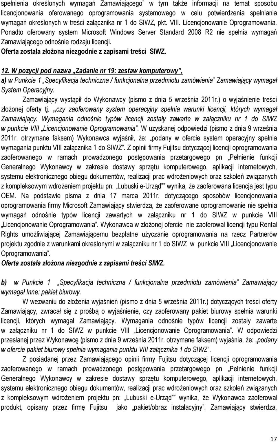 Ponadto oferowany system Microsoft Windows Server Standard 2008 R2 nie spełnia wymagań Zamawiającego odnośnie rodzaju licencji. Oferta została złożona niezgodnie z zapisami treści SIWZ. 12.