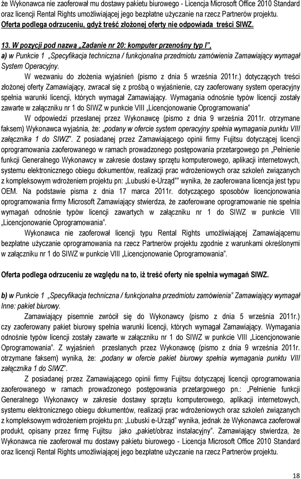 W pozycji pod nazwą Zadanie nr 20: komputer przenośny typ I, a) w Punkcie 1 Specyfikacja techniczna / funkcjonalna przedmiotu zamówienia Zamawiający wymagał System Operacyjny.