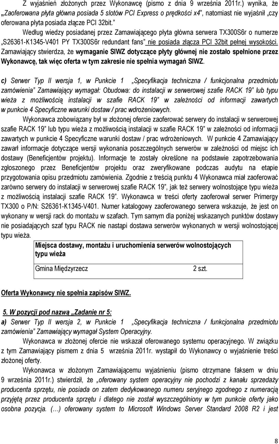 Według wiedzy posiadanej przez Zamawiającego płyta główna serwera TX300S6r o numerze S26361-K1345-V401 PY TX300S6r redundant fans nie posiada złącza PCI 32bit pełnej wysokości.