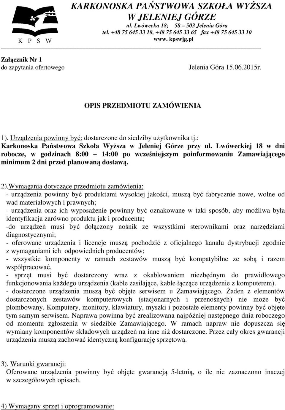 2).Wymagania dotyczące przedmiotu zamówienia: - urządzenia powinny być produktami wysokiej jakości, muszą być fabrycznie nowe, wolne od wad materiałowych i prawnych; - urządzenia oraz ich wyposażenie