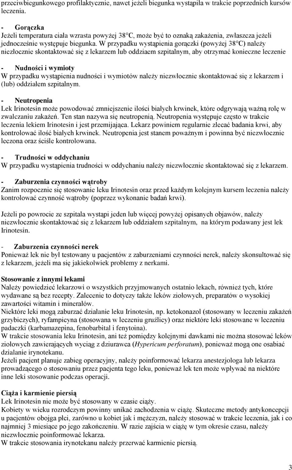 W przypadku wystąpienia gorączki (powyżej 38 C) należy niezłocznie skontaktować się z lekarzem lub oddziaem szpitalnym, aby otrzymać konieczne leczenie - Nudności i wymioty W przypadku wystąpienia