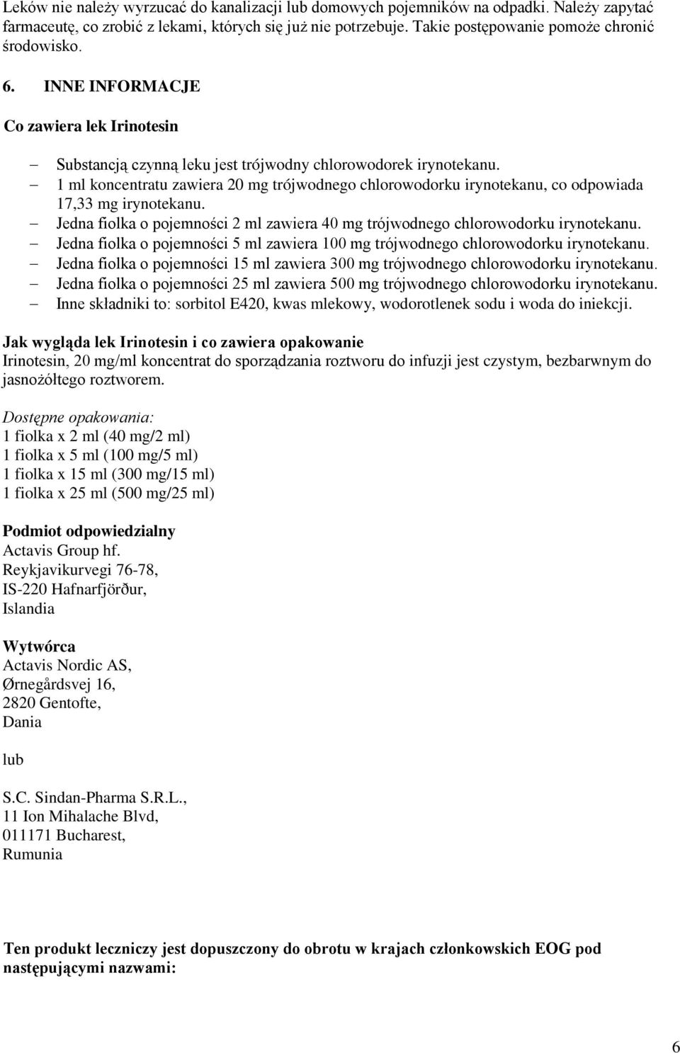 1 ml koncentratu zawiera 20 mg trójwodnego chlorowodorku irynotekanu, co odpowiada 17,33 mg irynotekanu. Jedna fiolka o pojemności 2 ml zawiera 40 mg trójwodnego chlorowodorku irynotekanu.