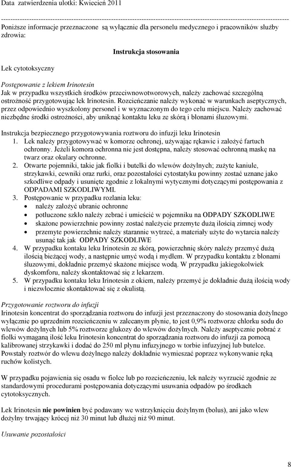 należy zachować szczególną ostrożność przygotowując lek Irinotesin. Rozcieńczanie należy wykonać w warunkach aseptycznych, przez odpowiednio wyszkolony personel i w wyznaczonym do tego celu miejscu.