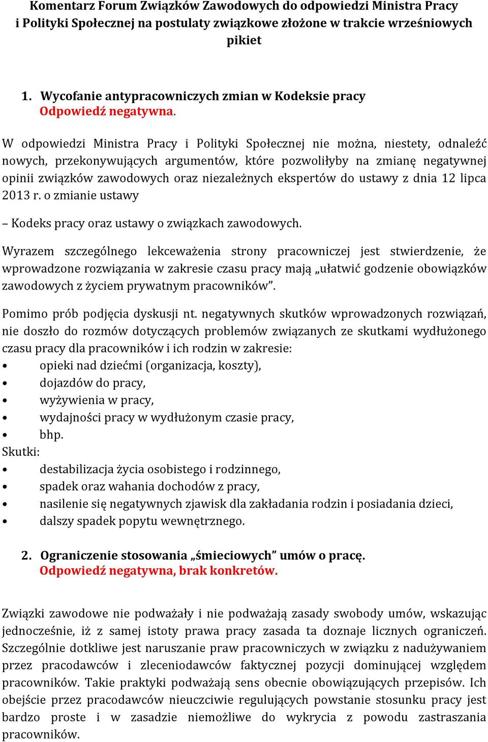 W odpowiedzi Ministra Pracy i Polityki Społecznej nie można, niestety, odnaleźć nowych, przekonywujących argumentów, które pozwoliłyby na zmianę negatywnej opinii związków zawodowych oraz