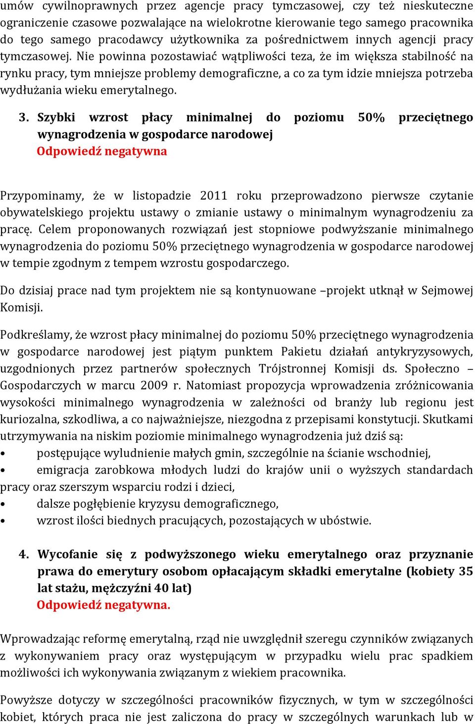 Nie powinna pozostawiać wątpliwości teza, że im większa stabilność na rynku pracy, tym mniejsze problemy demograficzne, a co za tym idzie mniejsza potrzeba wydłużania wieku emerytalnego. 3.