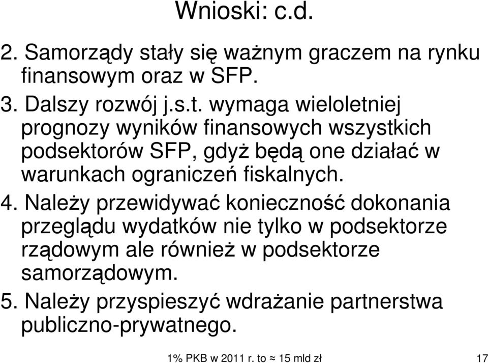 wymaga wieloletniej prognozy wyników finansowych wszystkich podsektorów SFP, gdyŝ będą one działać w warunkach