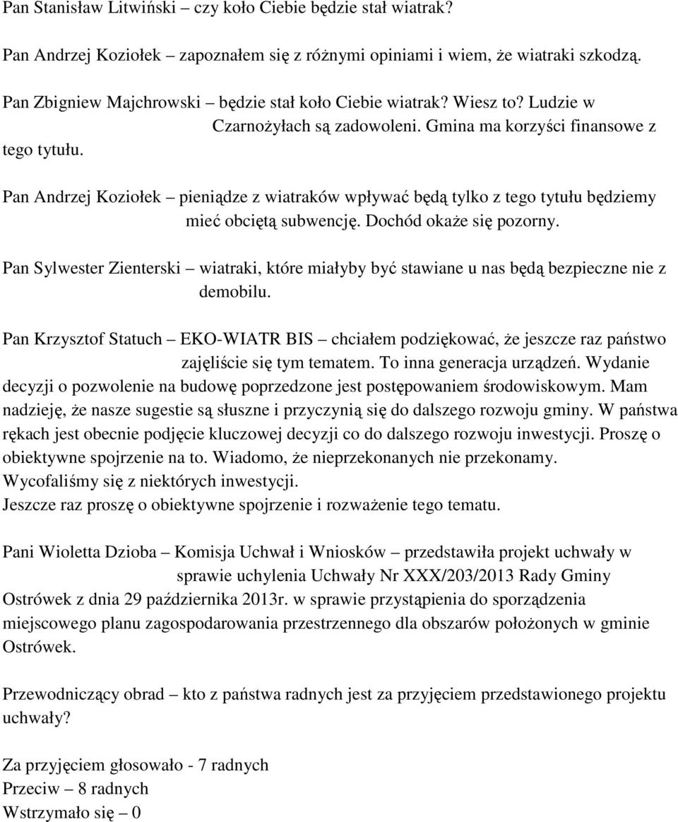 Pan Andrzej Koziołek pieniądze z wiatraków wpływać będą tylko z tego tytułu będziemy mieć obciętą subwencję. Dochód okaże się pozorny.