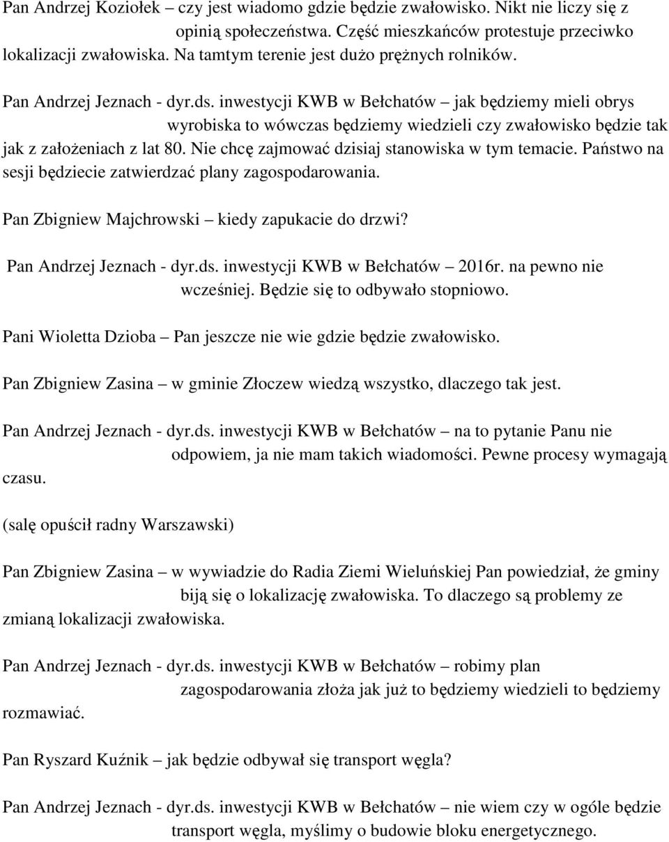 inwestycji KWB w Bełchatów jak będziemy mieli obrys wyrobiska to wówczas będziemy wiedzieli czy zwałowisko będzie tak jak z założeniach z lat 80. Nie chcę zajmować dzisiaj stanowiska w tym temacie.