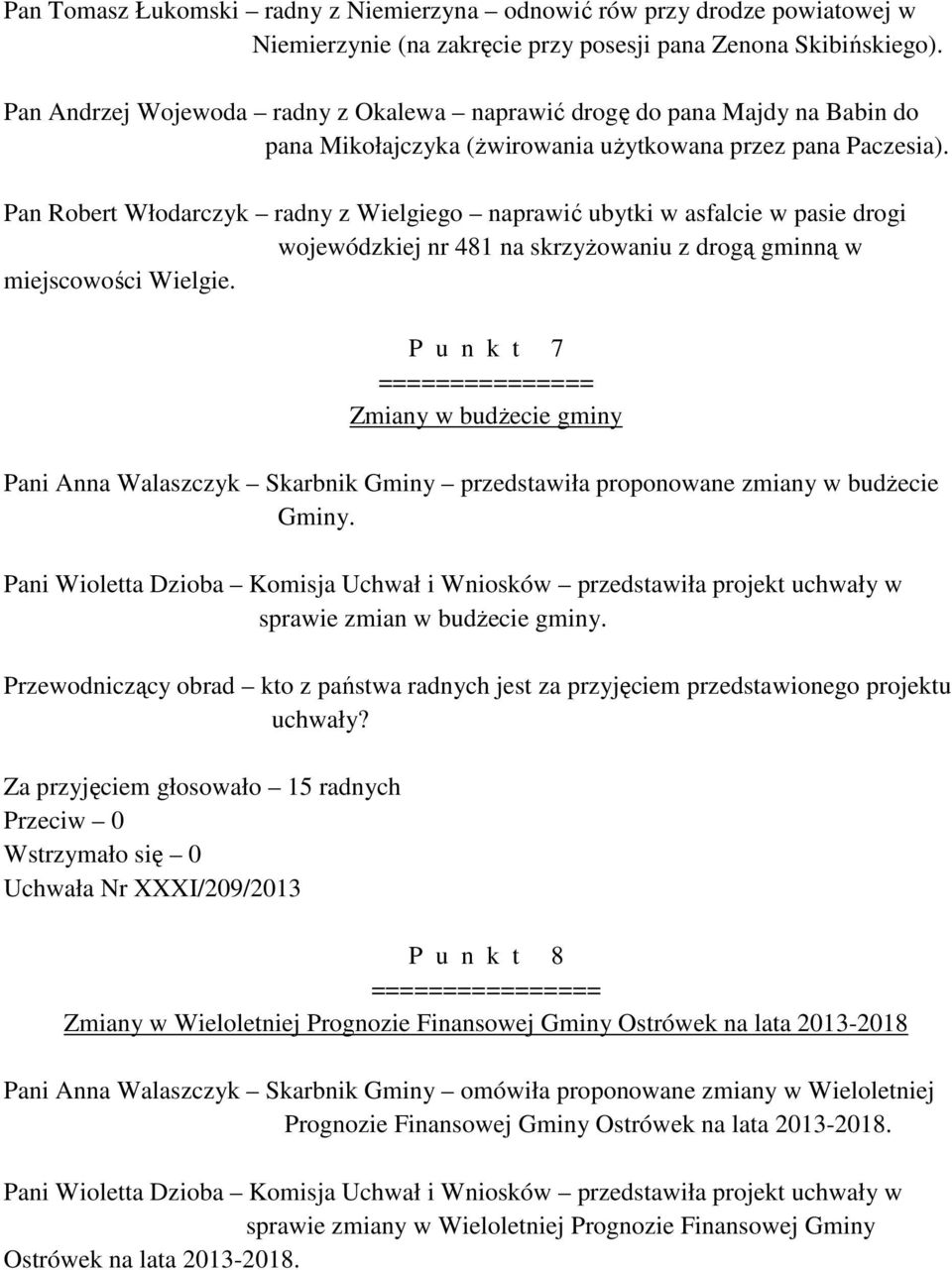 Pan Robert Włodarczyk radny z Wielgiego naprawić ubytki w asfalcie w pasie drogi wojewódzkiej nr 481 na skrzyżowaniu z drogą gminną w miejscowości Wielgie.