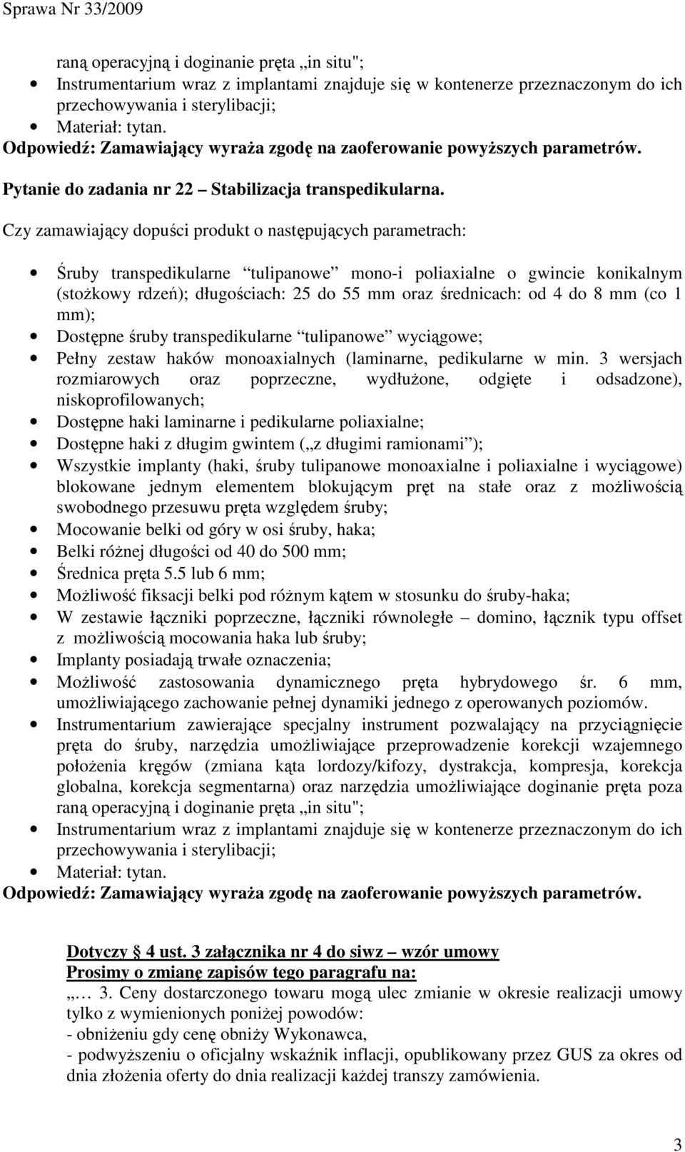 Czy zamawiający dopuści produkt o następujących parametrach: Śruby transpedikularne tulipanowe mono-i poliaxialne o gwincie konikalnym (stoŝkowy rdzeń); długościach: 25 do 55 mm oraz średnicach: od 4