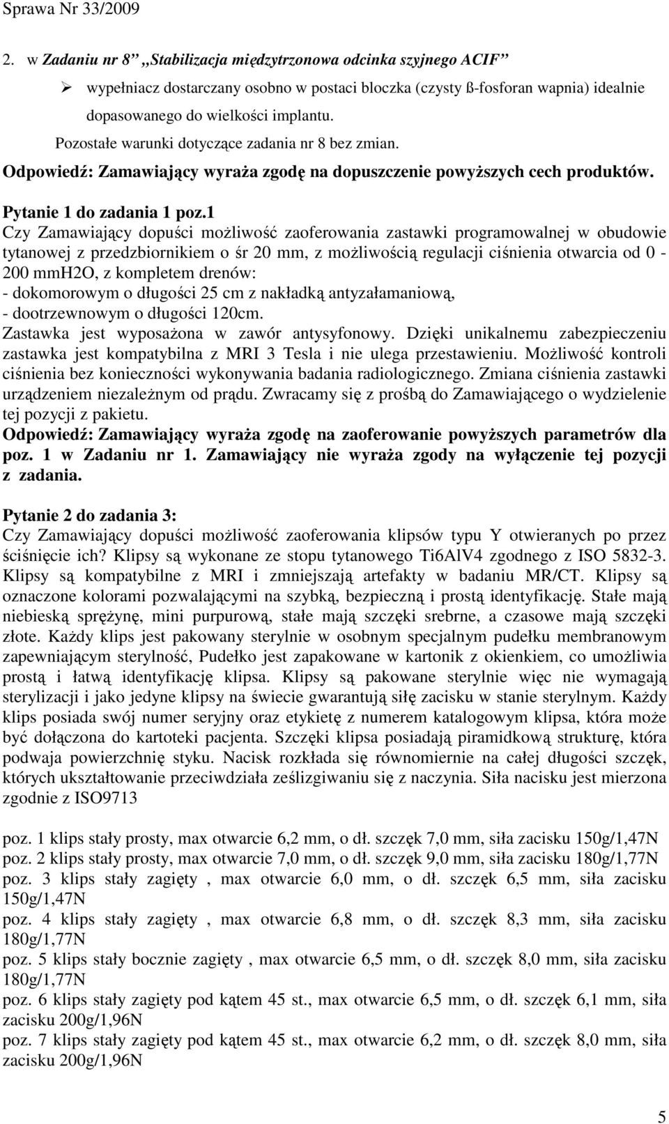 1 Czy Zamawiający dopuści moŝliwość zaoferowania zastawki programowalnej w obudowie tytanowej z przedzbiornikiem o śr 20 mm, z moŝliwością regulacji ciśnienia otwarcia od 0-200 mmh2o, z kompletem