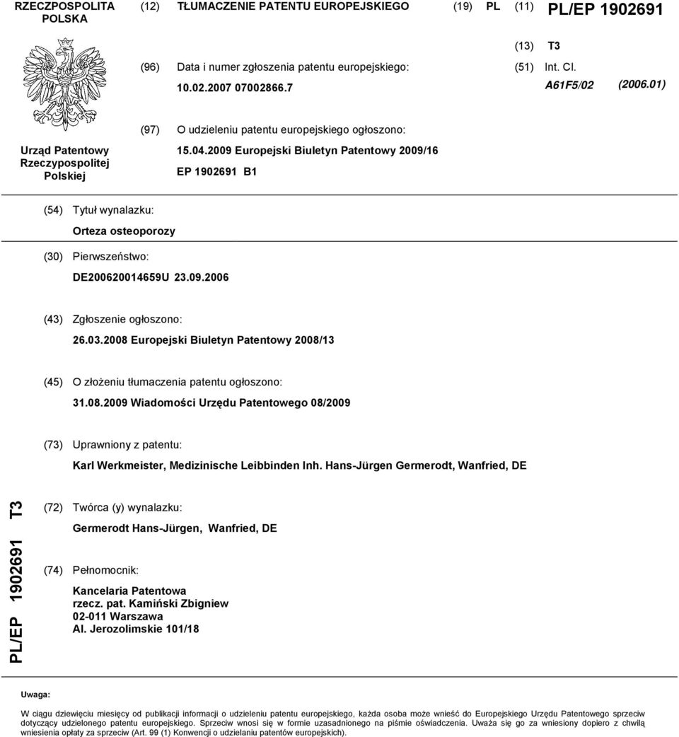 2009 Europejski Biuletyn Patentowy 2009/16 EP 1902691 B1 (54) Tytuł wynalazku: Orteza osteoporozy (30) Pierwszeństwo: DE200620014659U 23.09.2006 (43) Zgłoszenie ogłoszono: 26.03.