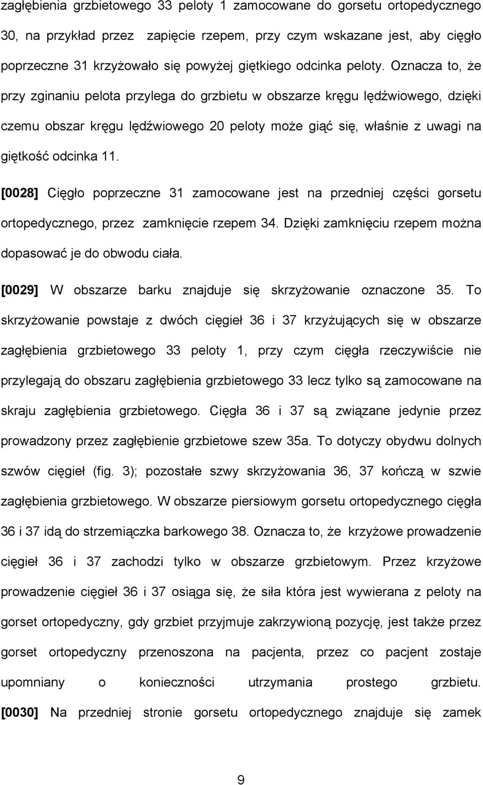 Oznacza to, że przy zginaniu pelota przylega do grzbietu w obszarze kręgu lędźwiowego, dzięki czemu obszar kręgu lędźwiowego 20 peloty może giąć się, właśnie z uwagi na giętkość odcinka 11.