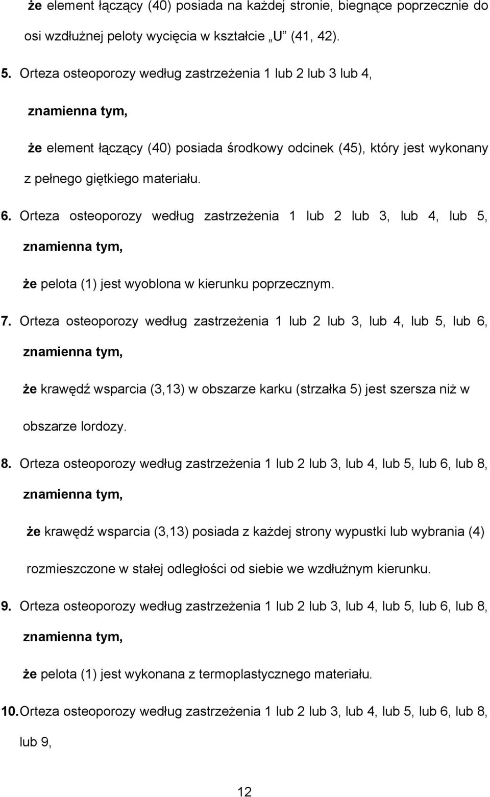 Orteza osteoporozy według zastrzeżenia 1 lub 2 lub 3, lub 4, lub 5, znamienna tym, że pelota (1) jest wyoblona w kierunku poprzecznym. 7.