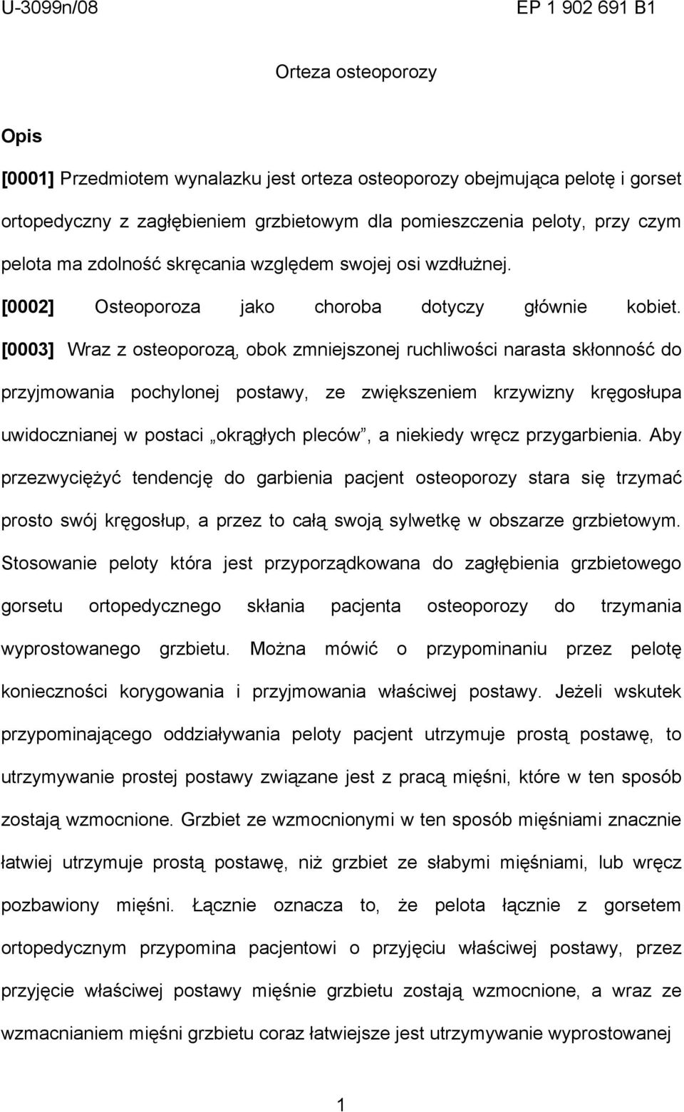 [0003] Wraz z osteoporozą, obok zmniejszonej ruchliwości narasta skłonność do przyjmowania pochylonej postawy, ze zwiększeniem krzywizny kręgosłupa uwidocznianej w postaci okrągłych pleców, a