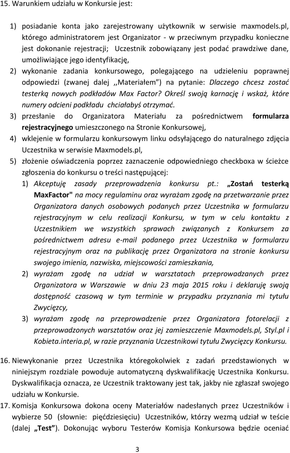 wykonanie zadania konkursowego, polegającego na udzieleniu poprawnej odpowiedzi (zwanej dalej,,materiałem ) na pytanie: Dlaczego chcesz zostać testerką nowych podkładów Max Factor?